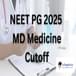 NEET PG MD Medicine Cutoff 2025: Check College-wise Expected Cutoff Rank